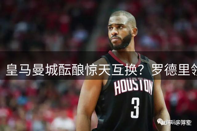 皇马曼城酝酿惊天互换？罗德里领衔三巨星转会疑云
