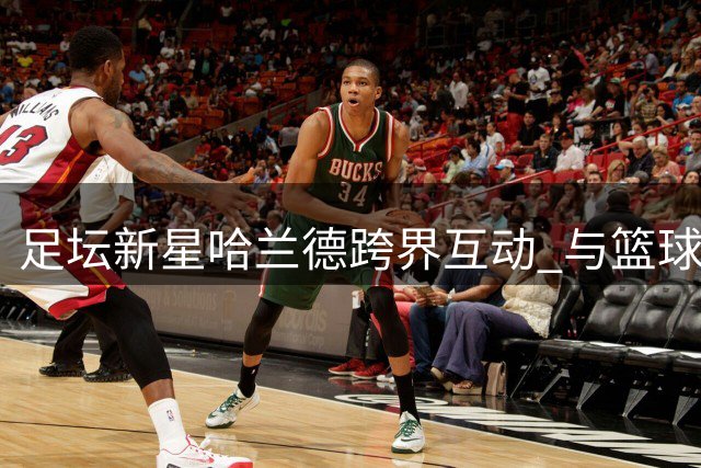 足坛新星哈兰德跨界互动 与篮球之神乔丹亲密合影